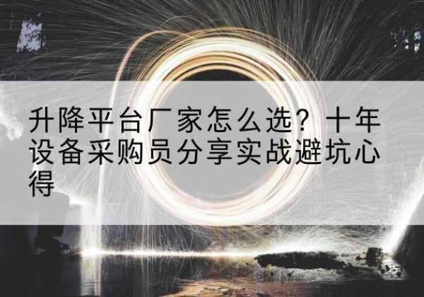 福建升降平台厂家-怎么选？十年设备采购员分享实战避坑心得